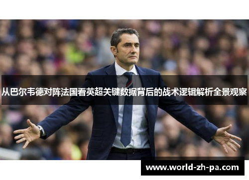 从巴尔韦德对阵法国看英超关键数据背后的战术逻辑解析全景观察