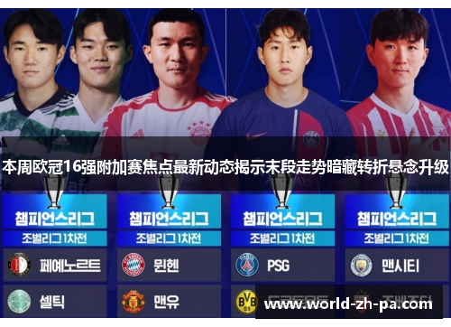 本周欧冠16强附加赛焦点最新动态揭示末段走势暗藏转折悬念升级