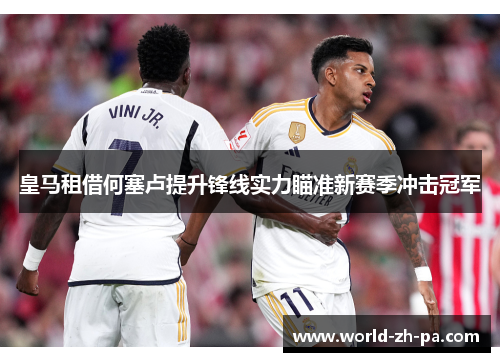 皇马租借何塞卢提升锋线实力瞄准新赛季冲击冠军