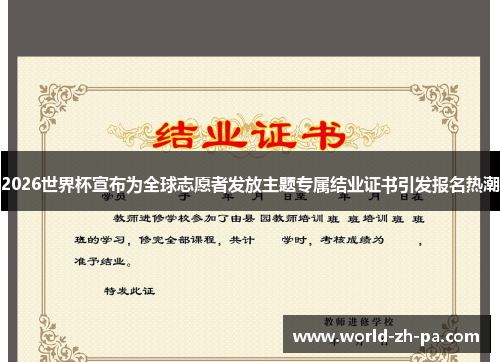 2026世界杯宣布为全球志愿者发放主题专属结业证书引发报名热潮 2026世界杯宣布为全球志愿者发放主题专属结业证书引发报名热潮