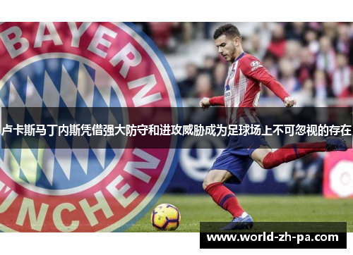 卢卡斯马丁内斯凭借强大防守和进攻威胁成为足球场上不可忽视的存在