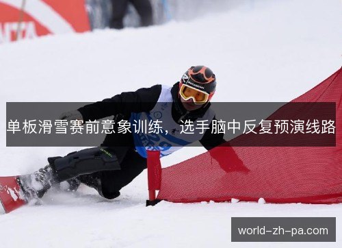 单板滑雪赛前意象训练,选手脑中反复预演线路 单板滑雪赛前意象训练,选手脑中反复预演线路